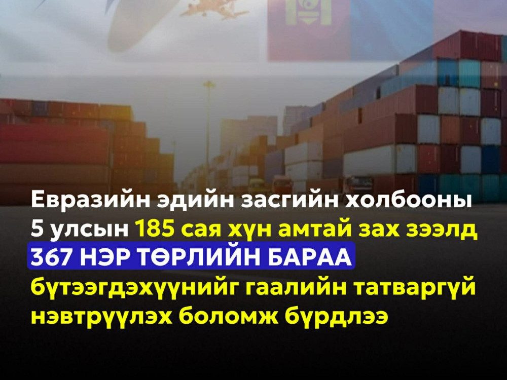  367 нэр төрлийн бараа бүтээгдэхүүн татваргүй экспортлох Евразийн худалдааны түр хэлэлцээрийг баталлаа